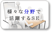 様々な分野で活躍するSE